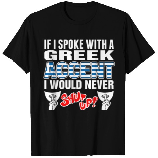 Greek Accent I Would Never Shut Up T Shirts