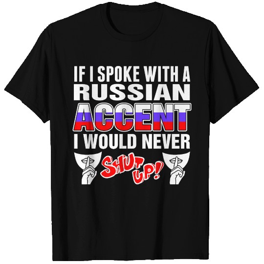 Russian Accent I Would Never Shut Up T Shirts