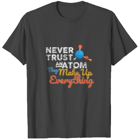 Never trust an atom gift science physics love T Shirts
