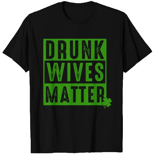 Drunk wives matter - St Patricks day -Beer-Alcohol T Shirts