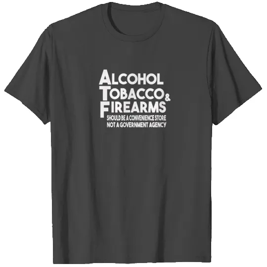 New Design Alcohol Tobacco Firearms Should T Shirts