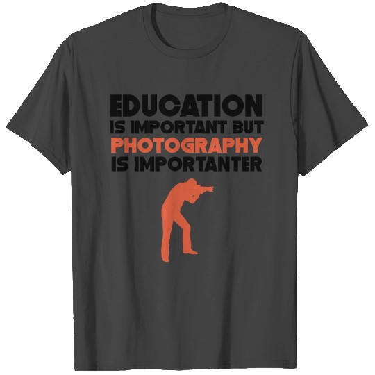 Education Is Important Photography Is Importanter T Shirts