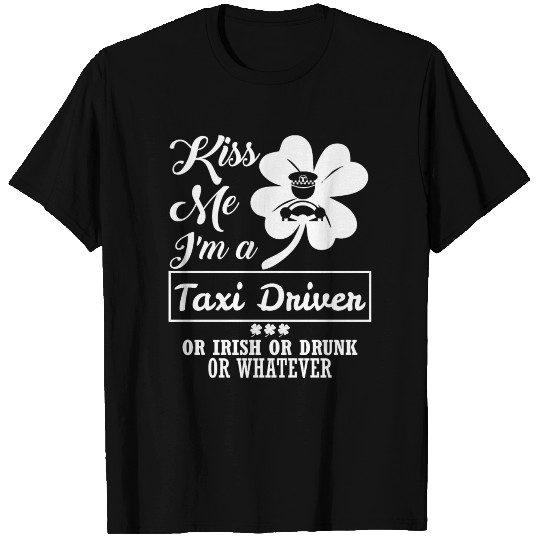 Kiss Me Im Taxi Driver Irish Drunk Whatever T Shirts