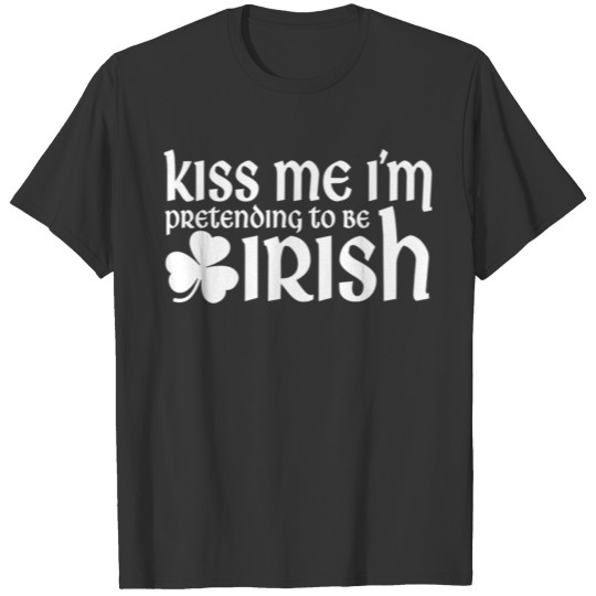 Kiss Me I'm Pretending to be Irish St Patricks Day T-shirt
