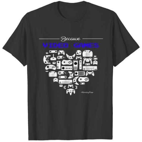 Because Video Games T Shirts
