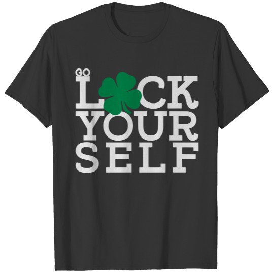 go luck yourself - St Patrick's day Irish shamrock T-shirt