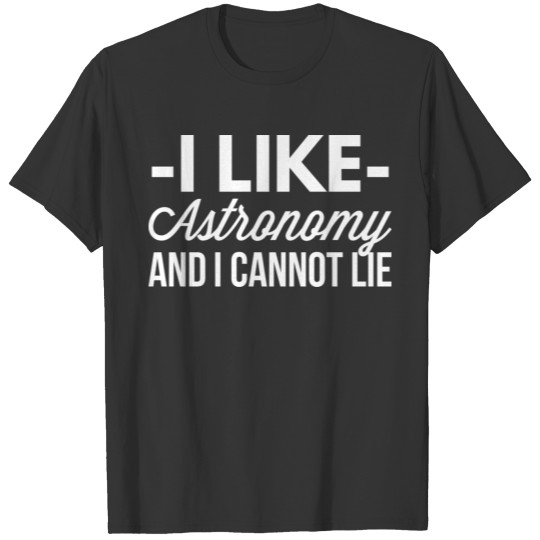 I like Astronomy and I cannot lie T-shirt