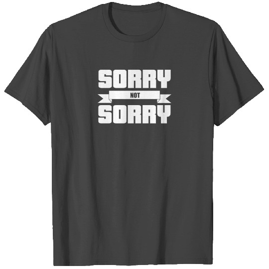 Sorry not Sorry T Shirts