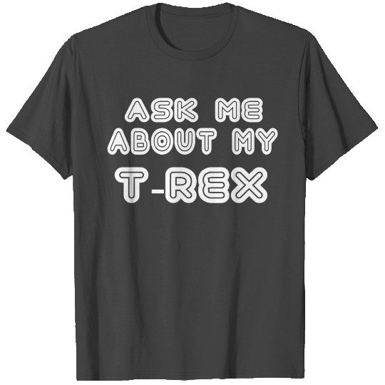 Ask Me About My T Rex T Shirts