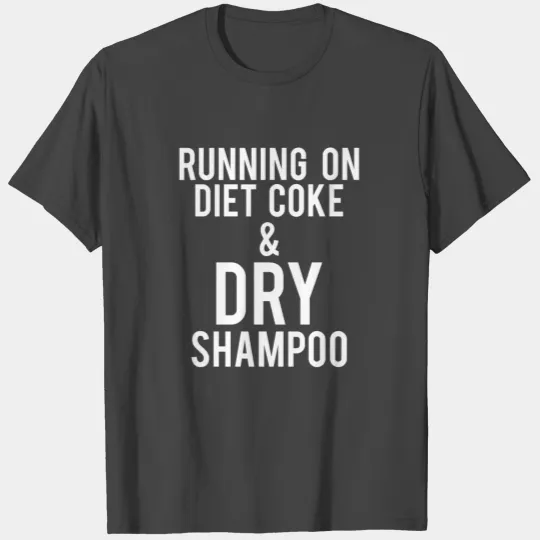 Running on diet coke dry shampoo T Shirts