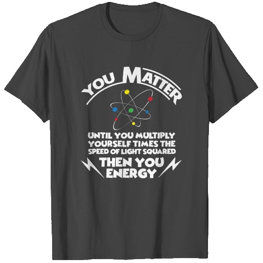 You matter ...then you energy T Shirts