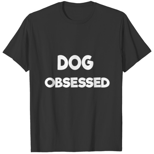 dog obsessed T Shirts