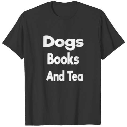 dogs books and tea 1 T-shirt