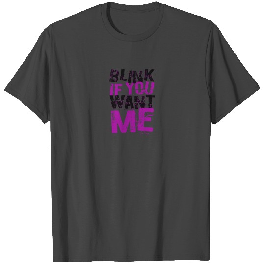 BLINK IF YOU WANT ME HUMOUR SLOGAN T Shirts