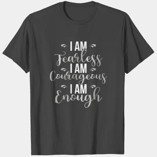 I AM...Fearless. I AM...Courageous.I AM...Enough. T Shirts