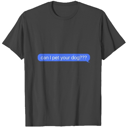 Can I Pet Your Dog Message T Shirts