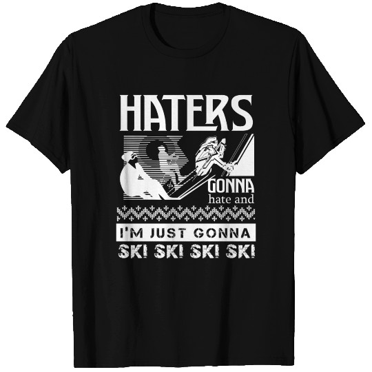 Haters Gonna Hate And I'm Just Gonna Ski T Shirts