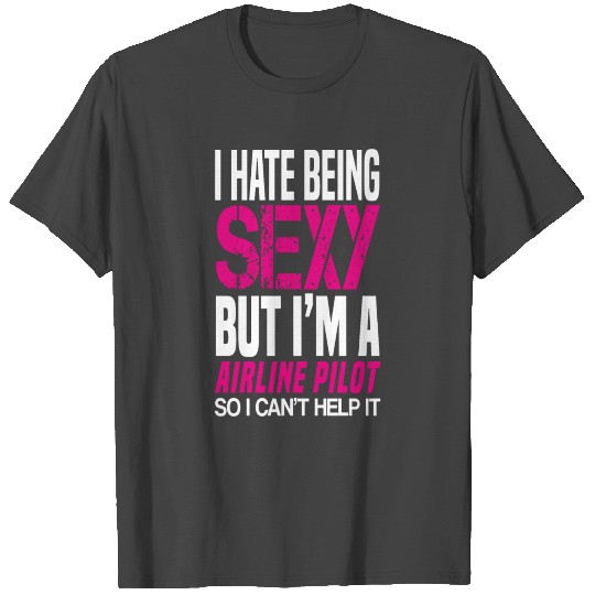 I hate being sexy - Airline pilot gift T Shirts