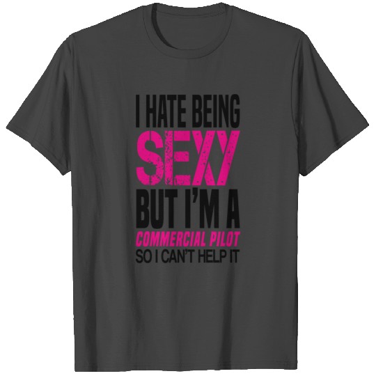 I hate being sexy - Commercial pilot gift T Shirts