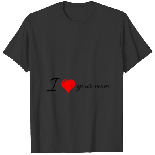 I heart your mom T-shirt
