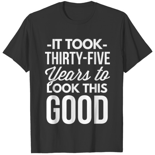 It took 35 years to look this good T-shirt