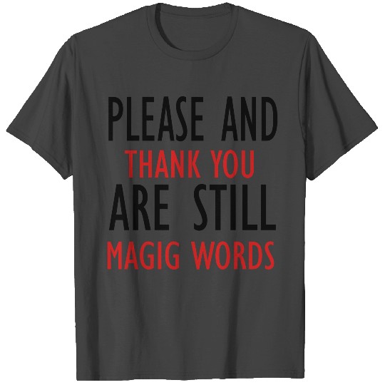 please and thank you are still magic words T Shirts
