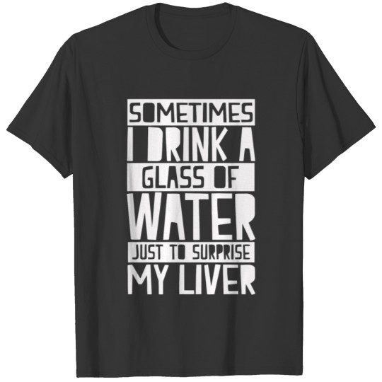 New Design Sometimes I drink a glass of water T-shirt