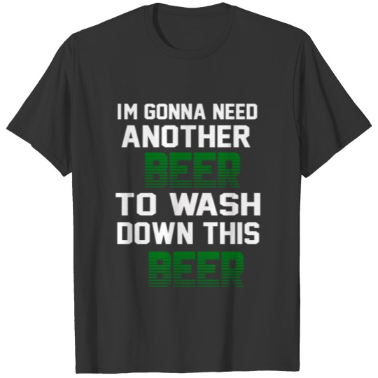 Im Gonna Need Another Beer To Wash Down This Beer T-shirt