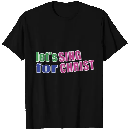 Christian,Bible Quote,Let's sing for Christ T Shirts