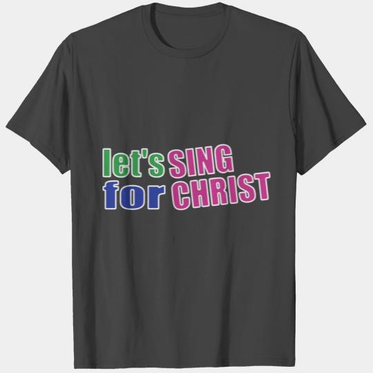 Christian,Bible Quote,Let's sing for Christ T Shirts