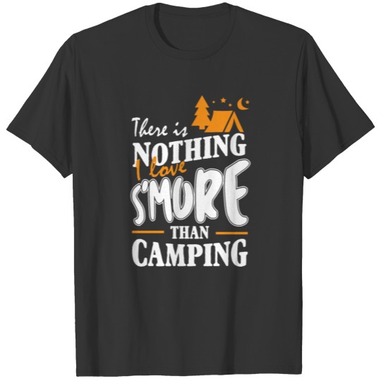 There Is Nothing I Love S'more Than Camping T-Shir T-shirt