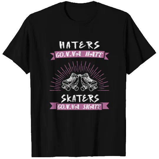 Roller skating - Haters gonna hate, Skaters gonna T Shirts