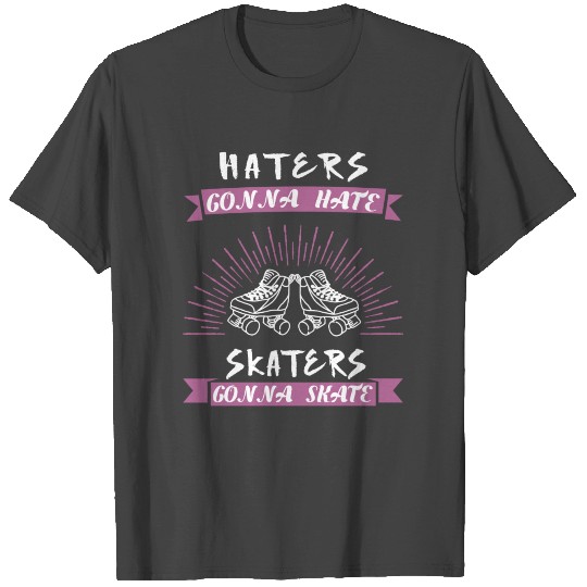 Roller skating - Haters gonna hate, Skaters gonna T Shirts