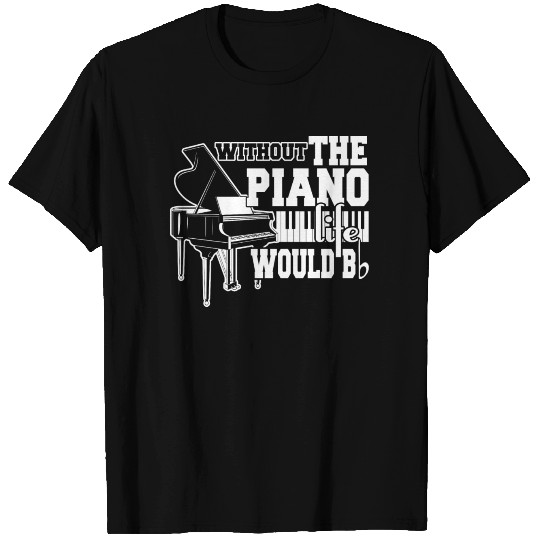 Without The Piano Life Would Be T Shirts