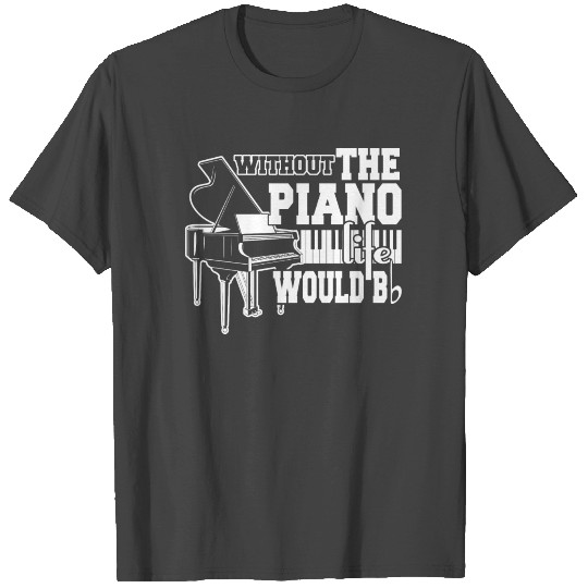 Without The Piano Life Would Be T Shirts