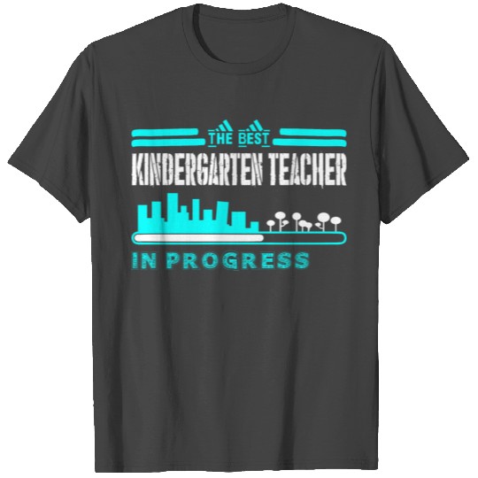The Best Kindergarten Teacher In Progress T Shirts