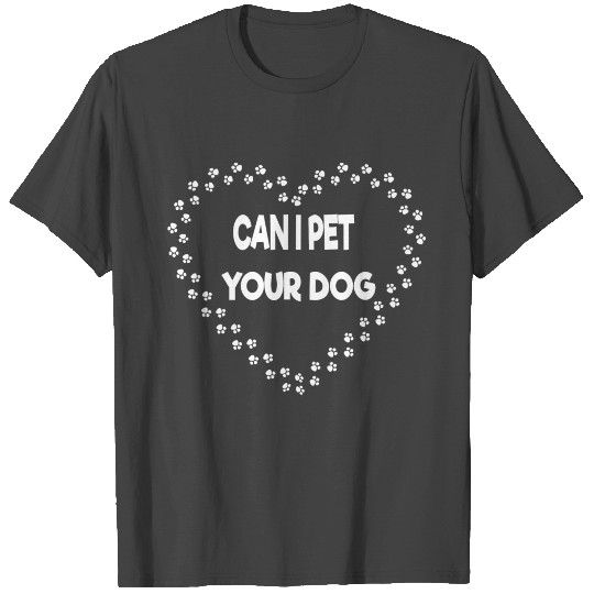 Can i pet your dog T Shirts