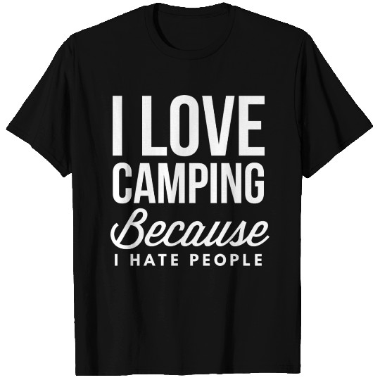 I love Camping because I hate people T Shirts