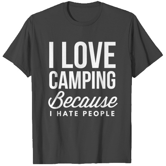 I love Camping because I hate people T Shirts