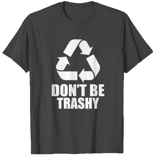 Don't Be Trashy T Shirts