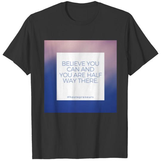 Believe you can and you are half way there T-shirt