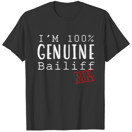 Bailiff - I'm 100% genuine Bailiff - off duty T-shirt