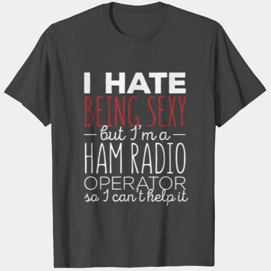 Ham Radio - I hate being sexy but I'm a Ham Radio T Shirts