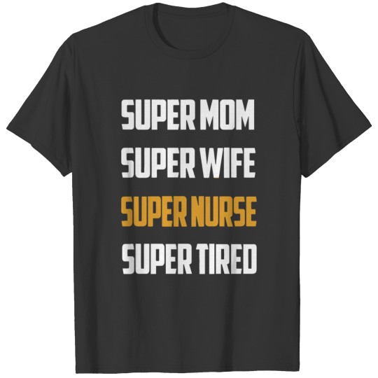 Super Mom Super Wife Super Nurse Super Tired T Shirts