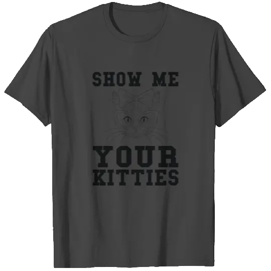 show me your kitties gift idea T Shirts
