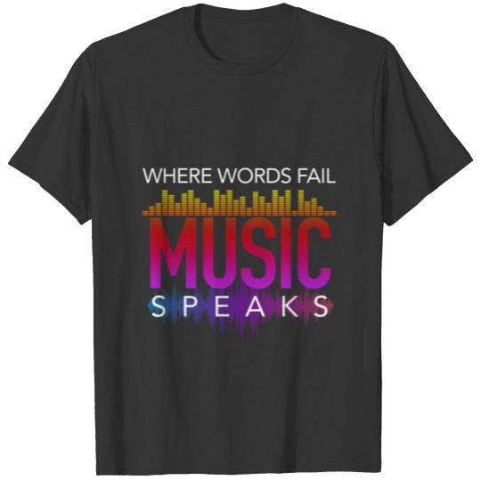 Where Words Fail Music Speaks T-shirt