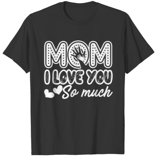 Mom I Love You Mother's Day Shirt T-shirt