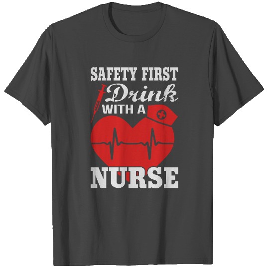 Safety First Drink With A Nurse T Shirts