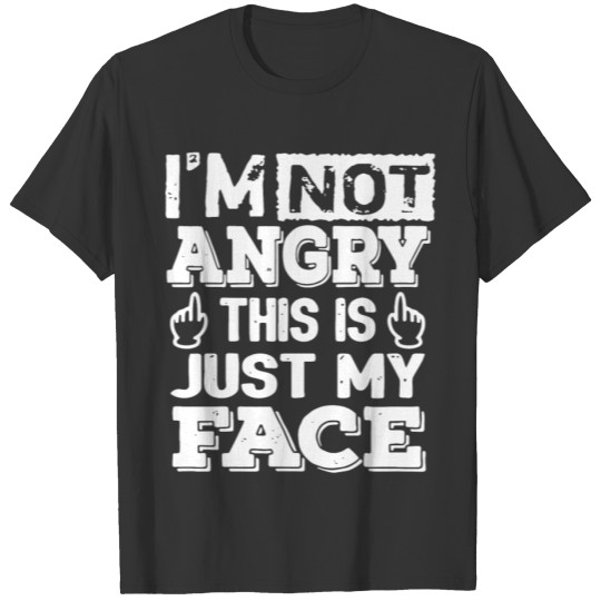 I m Not Angry This Is Just My Face Funny Sarcastic T-shirt