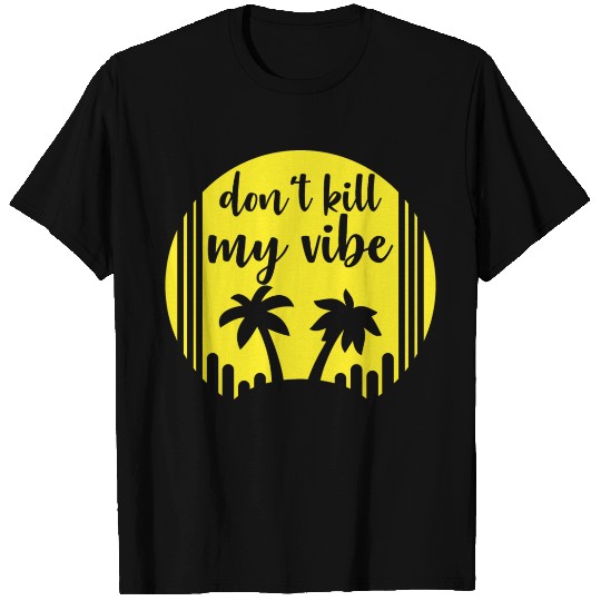 Don't kill my vibe T Shirts